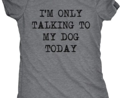 Womens I’m Only Talking to My Dog Today Funny Shirts Dog Lovers Novelty Cool T Shirt